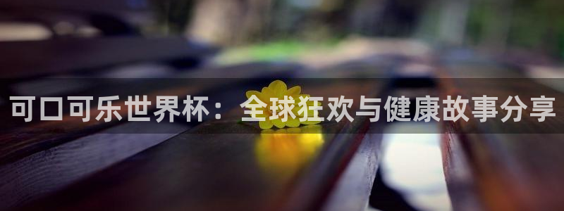 世界杯2026比赛时间表：可口可乐世界杯：全球狂欢与健康故事分享